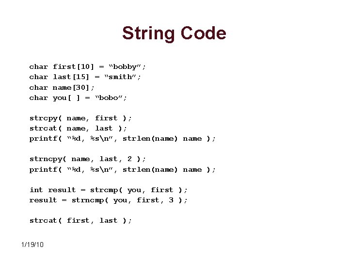 String Code char first[10] = “bobby”; last[15] = “smith”; name[30]; you[ ] = “bobo”;