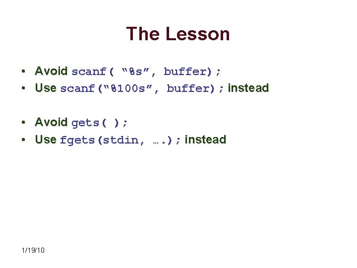 The Lesson • Avoid scanf( “%s”, buffer); • Use scanf(“%100 s”, buffer); instead •