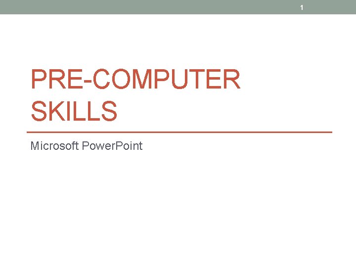 1 PRE-COMPUTER SKILLS Microsoft Power. Point 