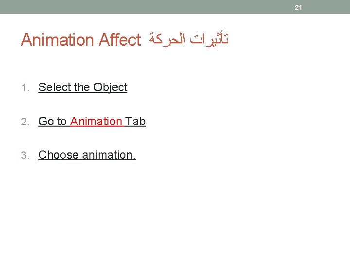 21 Animation Affect ﺗﺄﺜﻴﺮﺍﺕ ﺍﻟﺤﺮﻛﺔ 1. Select the Object 2. Go to Animation Tab