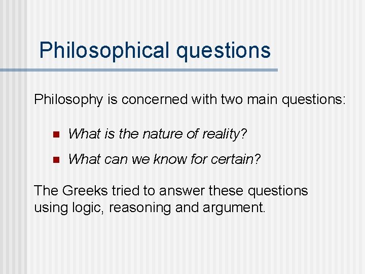 Philosophical questions Philosophy is concerned with two main questions: n What is the nature