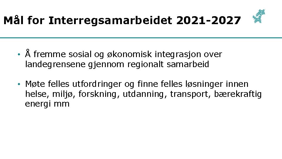 Mål for Interregsamarbeidet 2021 -2027 • Å fremme sosial og økonomisk integrasjon over landegrensene