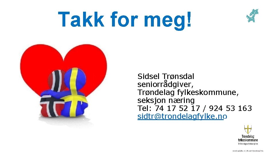 Takk for meg! Sidsel Trønsdal seniorrådgiver, Trøndelag fylkeskommune, seksjon næring Tel: 74 17 52