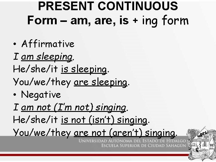 PRESENT CONTINUOUS Form – am, are, is + ing form • Affirmative I am