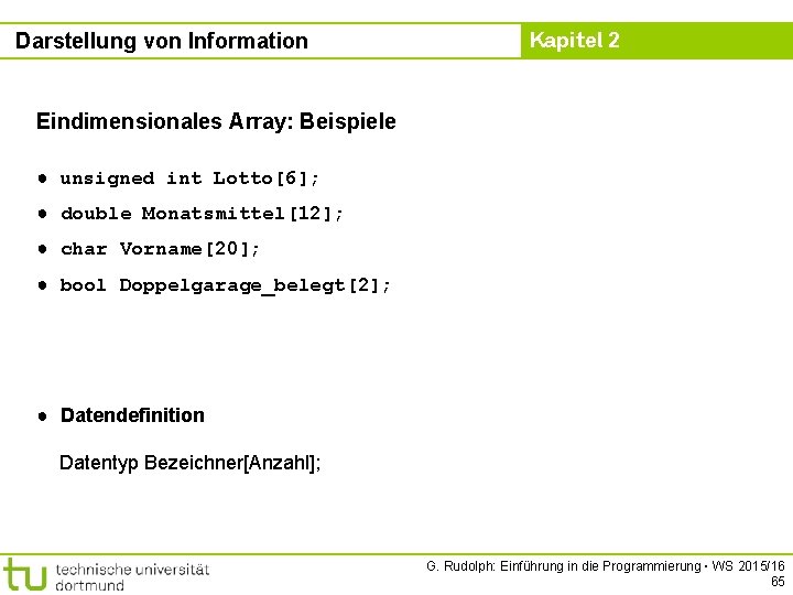 Darstellung von Information Kapitel 2 Eindimensionales Array: Beispiele ● unsigned int Lotto[6]; ● double