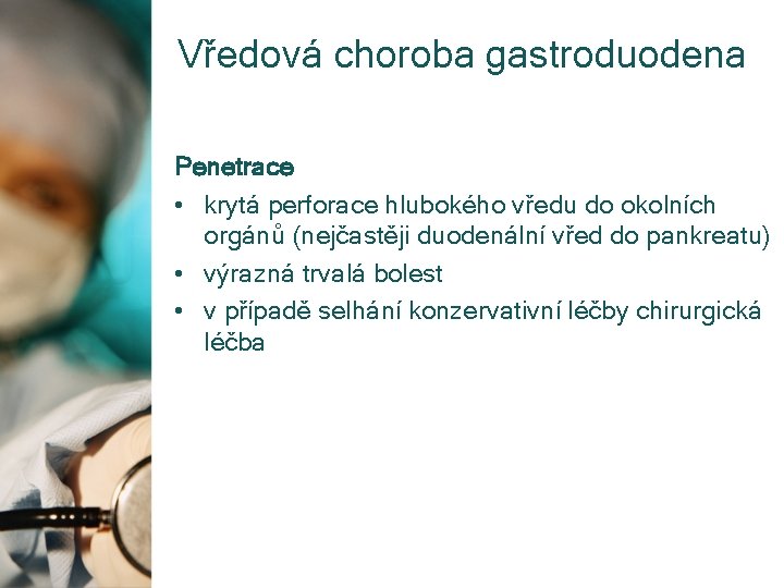 Vředová choroba gastroduodena Penetrace • krytá perforace hlubokého vředu do okolních orgánů (nejčastěji duodenální