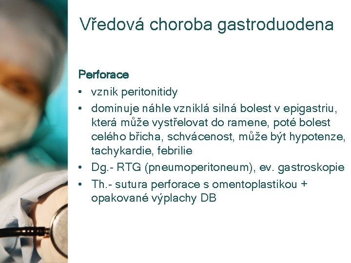 Vředová choroba gastroduodena Perforace • vznik peritonitidy • dominuje náhle vzniklá silná bolest v