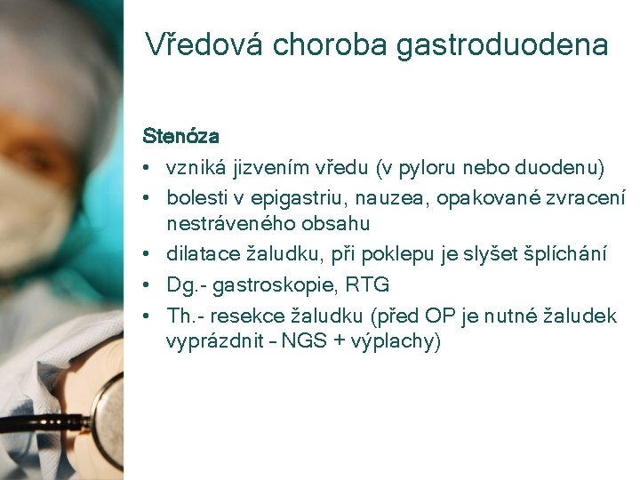 Vředová choroba gastroduodena Stenóza • vzniká jizvením vředu (v pyloru nebo duodenu) • bolesti