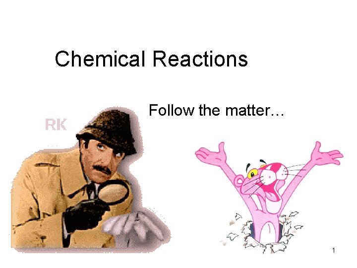 Chemical Reactions Follow the matter… 1 