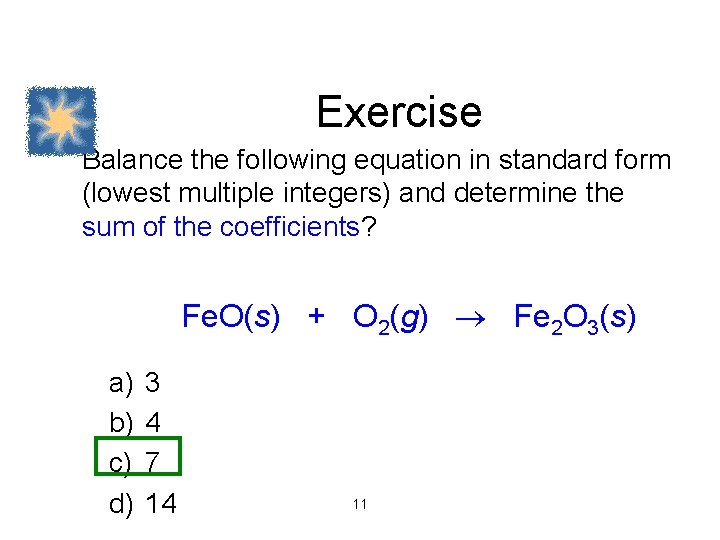 Exercise Balance the following equation in standard form (lowest multiple integers) and determine the
