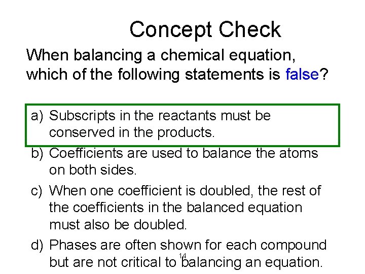 Concept Check When balancing a chemical equation, which of the following statements is false?