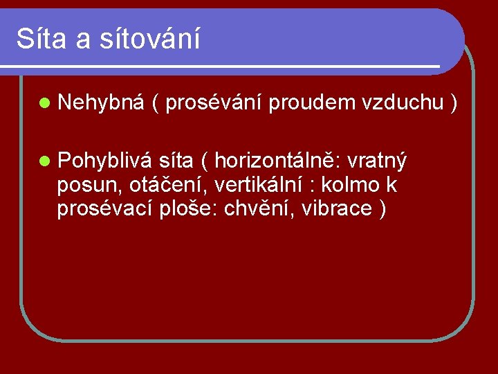 Síta a sítování l Nehybná ( prosévání proudem vzduchu ) l Pohyblivá síta (