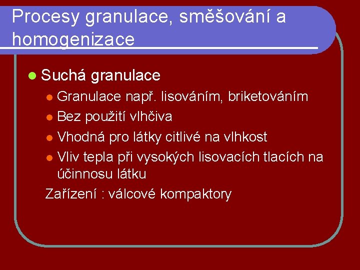 Procesy granulace, směšování a homogenizace l Suchá granulace Granulace např. lisováním, briketováním l Bez