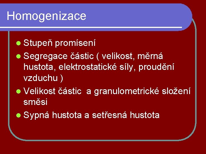 Homogenizace l Stupeň promísení l Segregace částic ( velikost, měrná hustota, elektrostatické síly, proudění