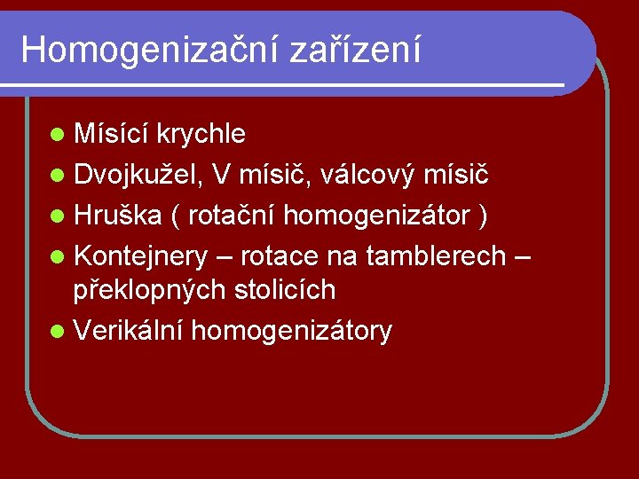 Homogenizační zařízení l Mísící krychle l Dvojkužel, V mísič, válcový mísič l Hruška (
