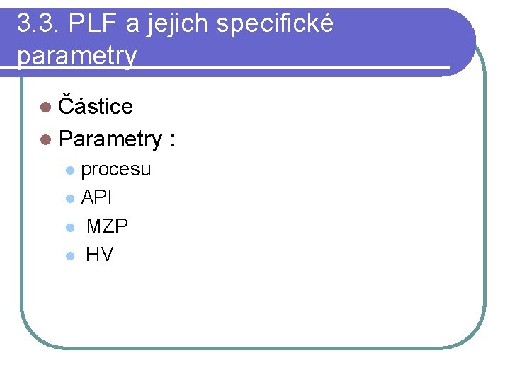 3. 3. PLF a jejich specifické parametry l Částice l Parametry procesu l API