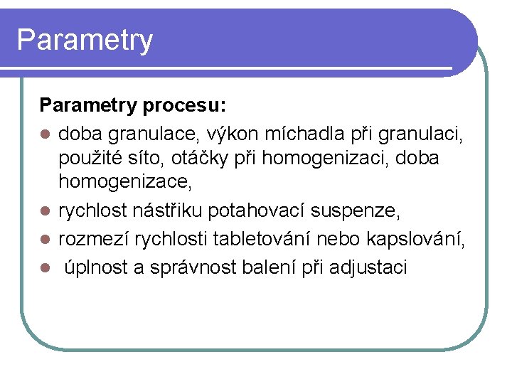 Parametry procesu: l doba granulace, výkon míchadla při granulaci, použité síto, otáčky při homogenizaci,