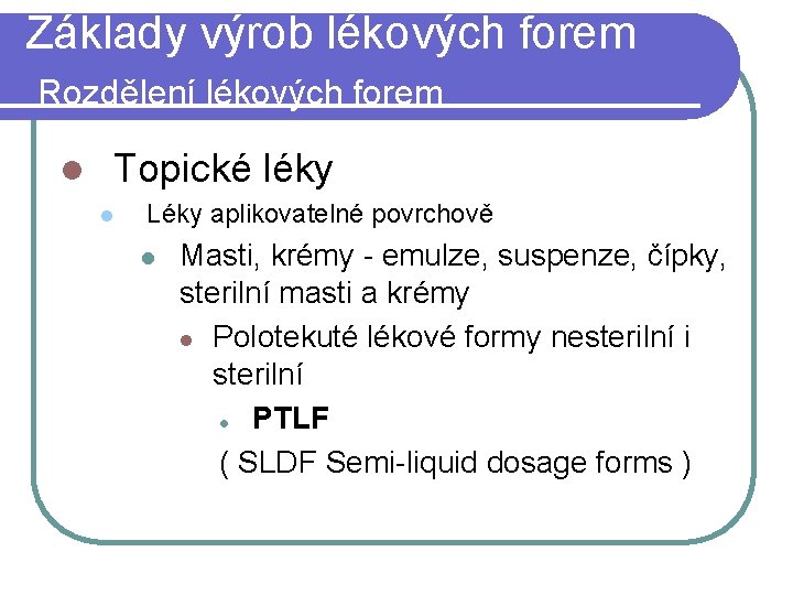 Základy výrob lékových forem Rozdělení lékových forem l Topické léky l Léky aplikovatelné povrchově