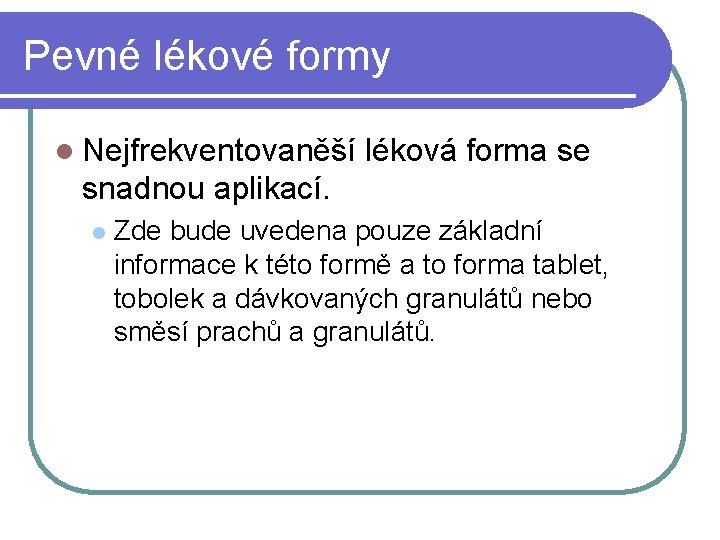 Pevné lékové formy l Nejfrekventovaněší léková forma se snadnou aplikací. l Zde bude uvedena