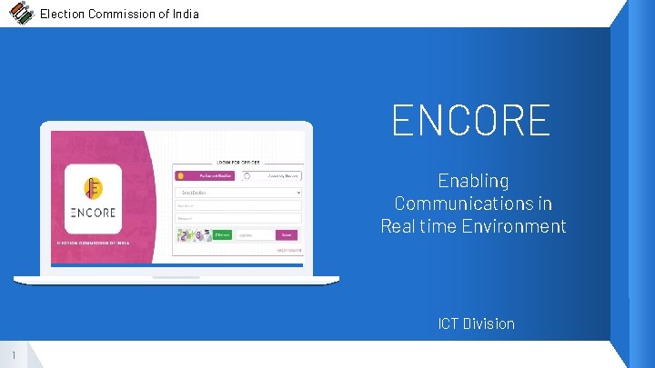 Election Commission of India ENCORE Enabling Communications in Real time Environment ICT Division 1