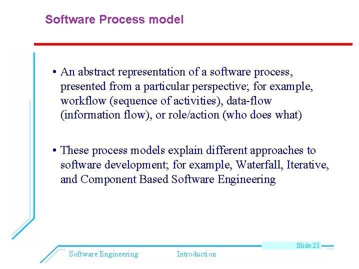 Software Process model • An abstract representation of a software process, presented from a
