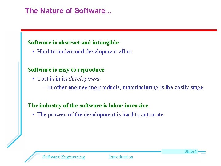 The Nature of Software. . . Software is abstract and intangible • Hard to