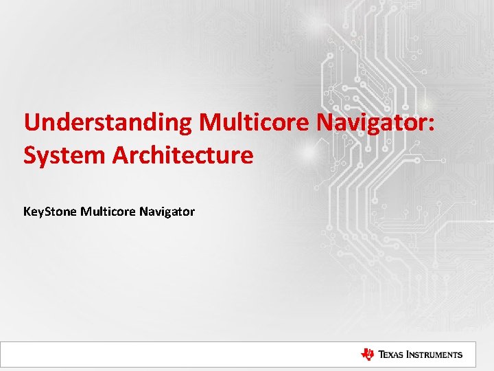 Understanding Multicore Navigator: System Architecture Key. Stone Multicore Navigator 
