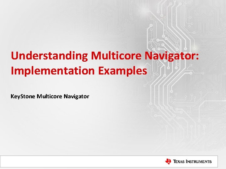 Understanding Multicore Navigator: Implementation Examples Key. Stone Multicore Navigator 