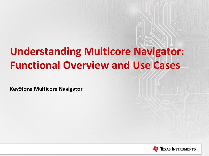 Understanding Multicore Navigator: Functional Overview and Use Cases Key. Stone Multicore Navigator 