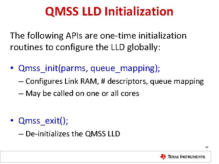 QMSS LLD Initialization The following APIs are one-time initialization routines to configure the LLD