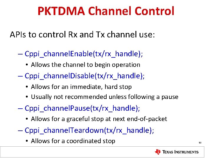 PKTDMA Channel Control APIs to control Rx and Tx channel use: – Cppi_channel. Enable(tx/rx_handle);