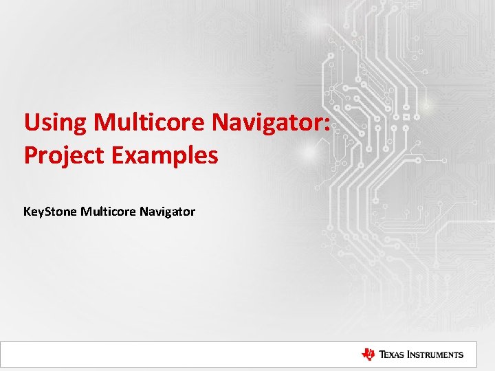 Using Multicore Navigator: Project Examples Key. Stone Multicore Navigator 