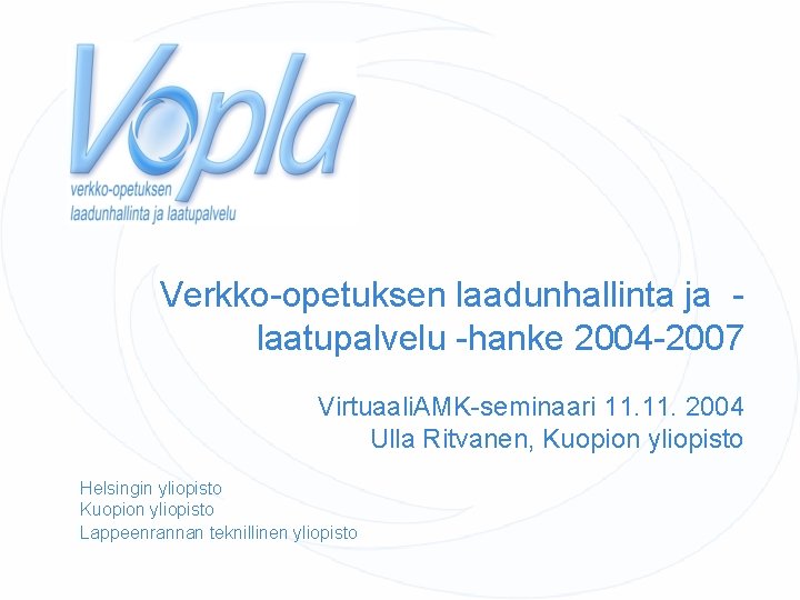 Verkko-opetuksen laadunhallinta ja laatupalvelu -hanke 2004 -2007 Virtuaali. AMK-seminaari 11. 2004 Ulla Ritvanen, Kuopion