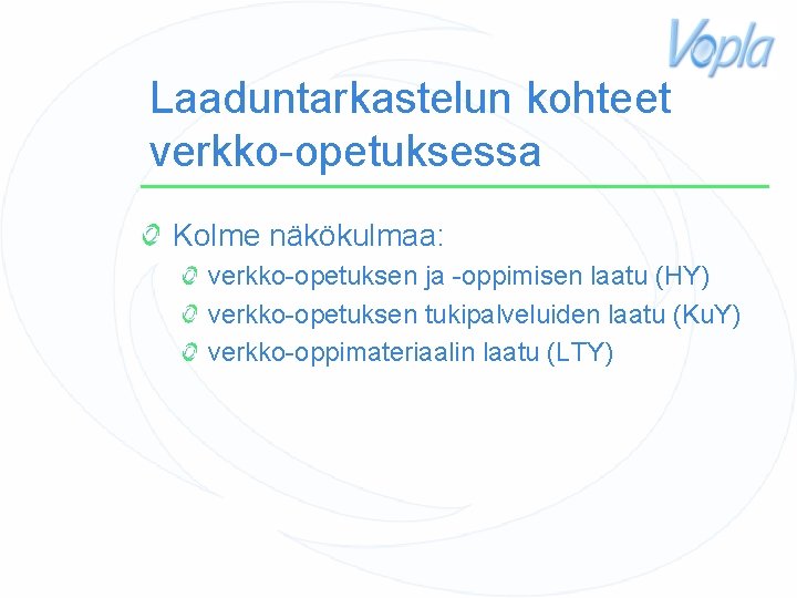 Laaduntarkastelun kohteet verkko-opetuksessa Kolme näkökulmaa: verkko-opetuksen ja -oppimisen laatu (HY) verkko-opetuksen tukipalveluiden laatu (Ku.