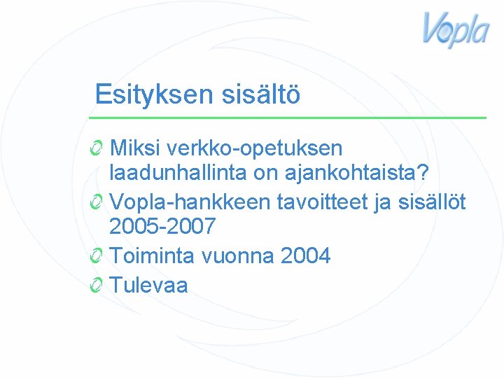 Esityksen sisältö Miksi verkko-opetuksen laadunhallinta on ajankohtaista? Vopla-hankkeen tavoitteet ja sisällöt 2005 -2007 Toiminta