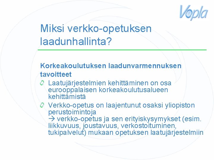 Miksi verkko-opetuksen laadunhallinta? Korkeakoulutuksen laadunvarmennuksen tavoitteet Laatujärjestelmien kehittäminen on osa eurooppalaisen korkeakoulutusalueen kehittämistä Verkko-opetus