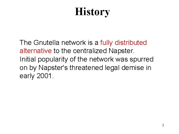 History The Gnutella network is a fully distributed alternative to the centralized Napster. Initial