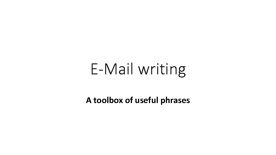 E-Mail writing A toolbox of useful phrases 