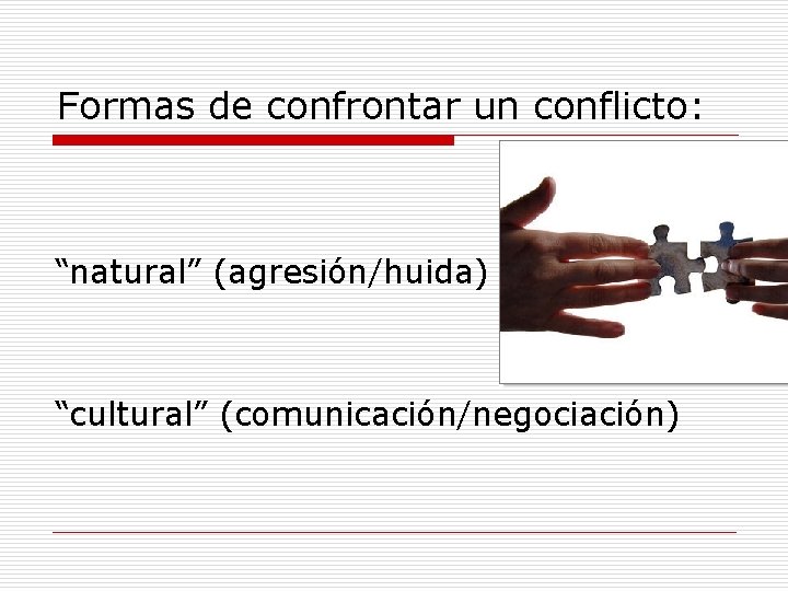 Formas de confrontar un conflicto: “natural” (agresión/huida) “cultural” (comunicación/negociación) 