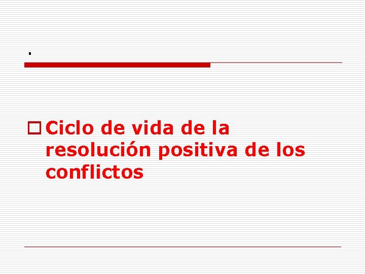 . o Ciclo de vida de la resolución positiva de los conflictos 