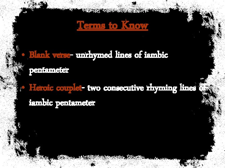 Terms to Know • Blank verse- unrhymed lines of iambic pentameter • Heroic couplet-