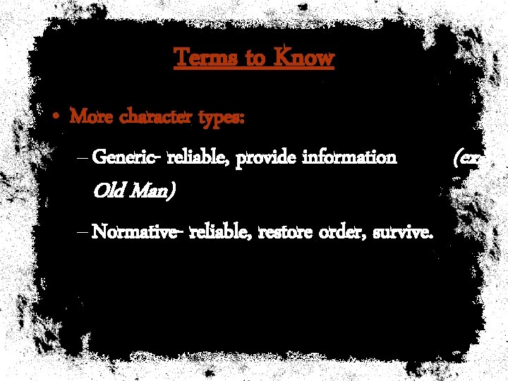 Terms to Know • More character types: – Generic- reliable, provide information (ex. Old