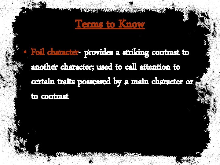 Terms to Know • Foil character- provides a striking contrast to another character; used