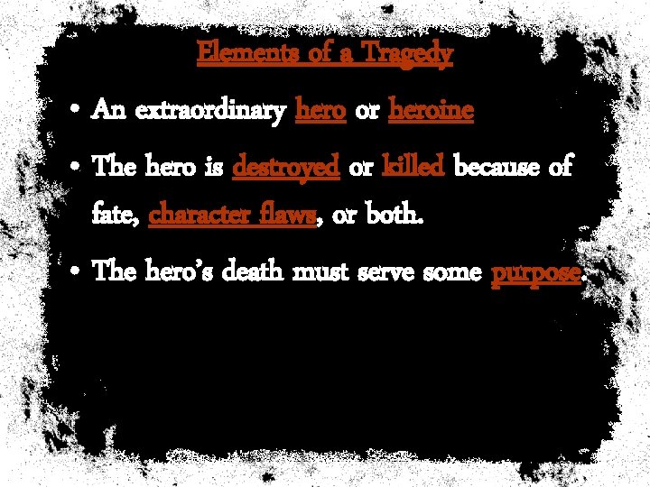 Elements of a Tragedy • An extraordinary hero or heroine • The hero is