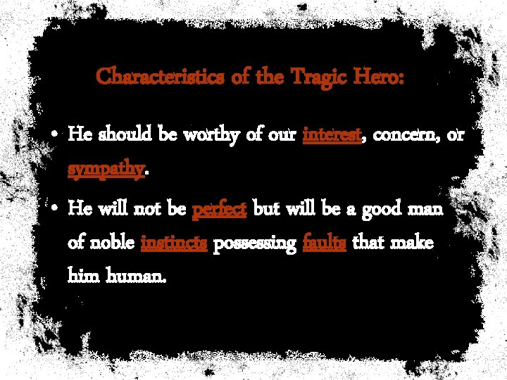 Characteristics of the Tragic Hero: • He should be worthy of our interest, concern,
