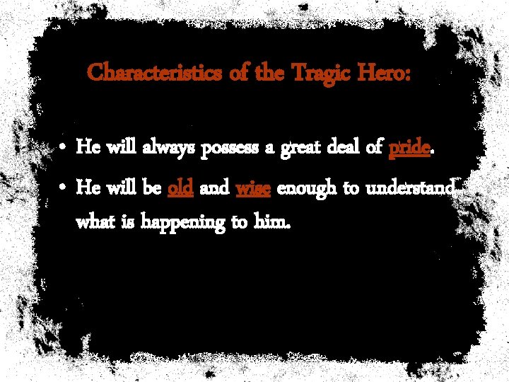 Characteristics of the Tragic Hero: • He will always possess a great deal of