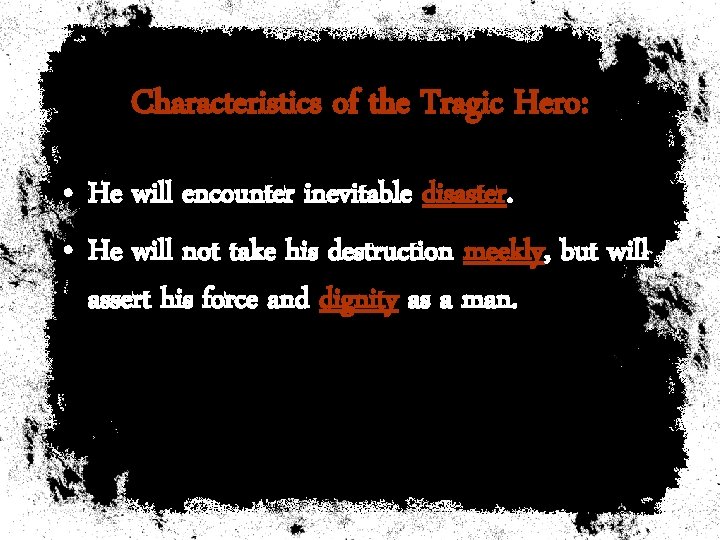 Characteristics of the Tragic Hero: • He will encounter inevitable disaster. • He will