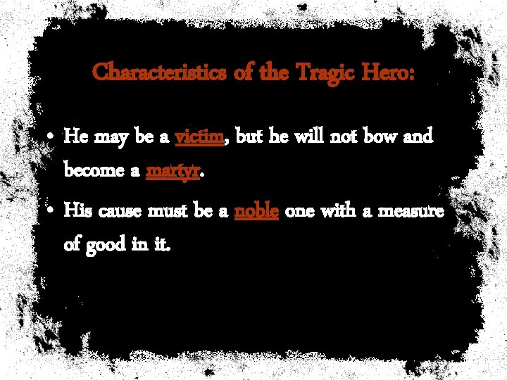 Characteristics of the Tragic Hero: • He may be a victim, but he will