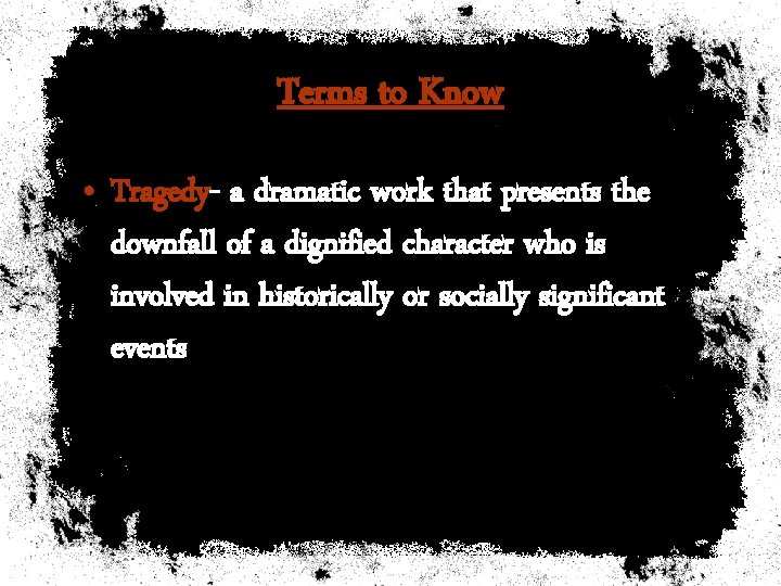 Terms to Know • Tragedy- a dramatic work that presents the downfall of a