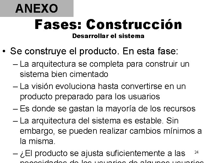 ANEXO Fases: Construcción Desarrollar el sistema • Se construye el producto. En esta fase:
